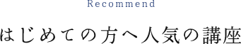 はじめての方へ人気の講座